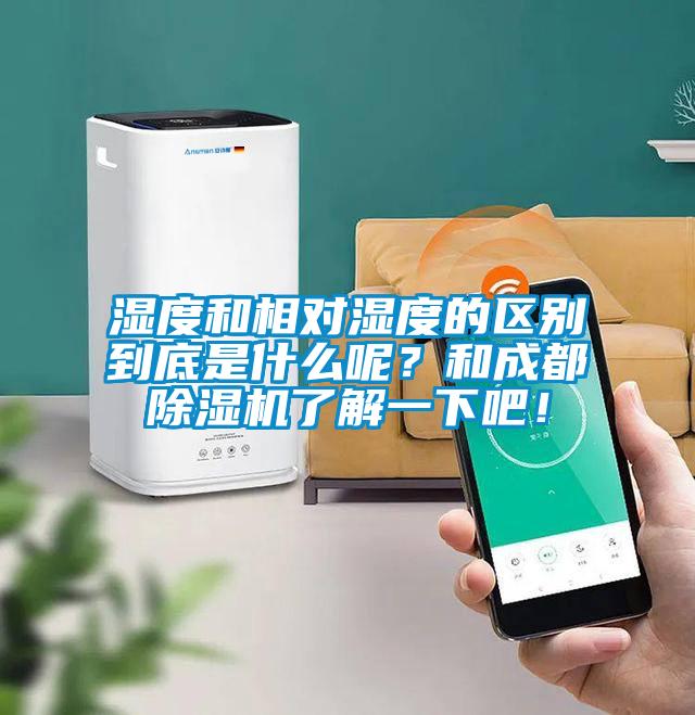 濕度和相對(duì)濕度的區(qū)別到底是什么呢？和成都除濕機(jī)了解一下吧！