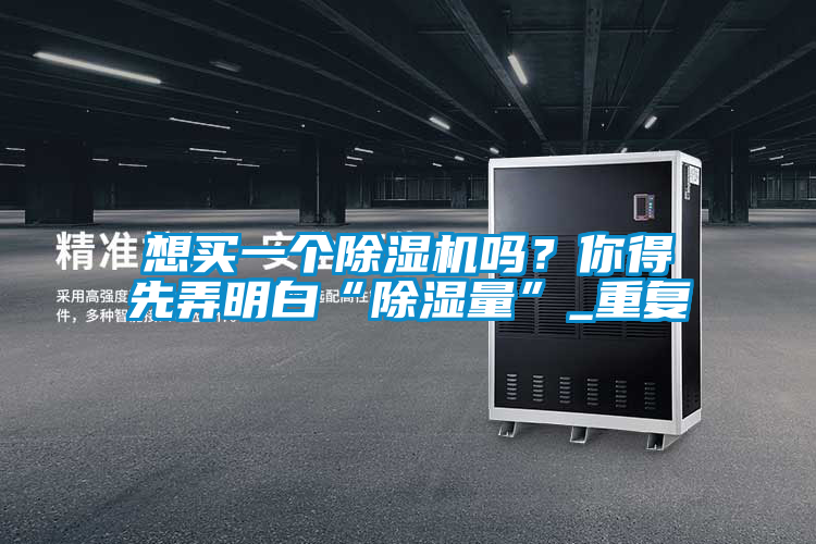 想買一個除濕機嗎？你得先弄明白“除濕量”_重復(fù)