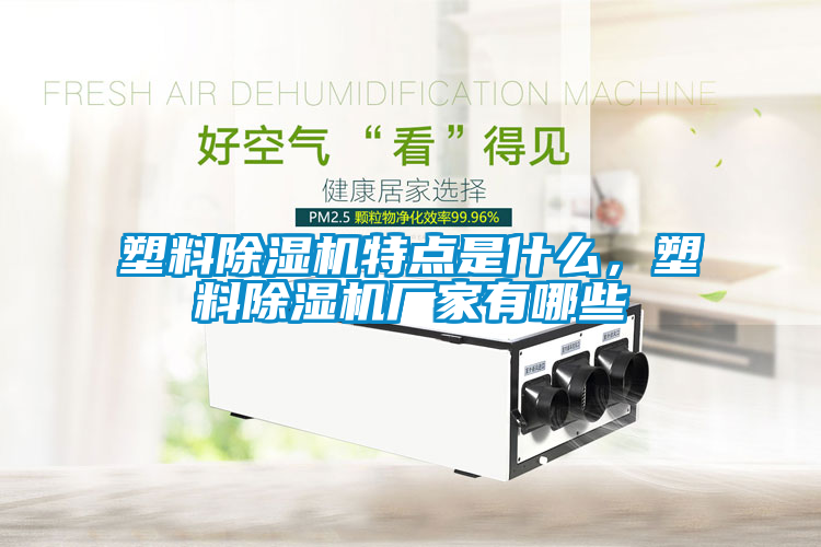 塑料除濕機(jī)特點(diǎn)是什么，塑料除濕機(jī)廠家有哪些