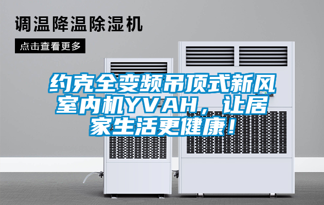 約克全變頻吊頂式新風(fēng)室內(nèi)機YVAH，讓居家生活更健康！