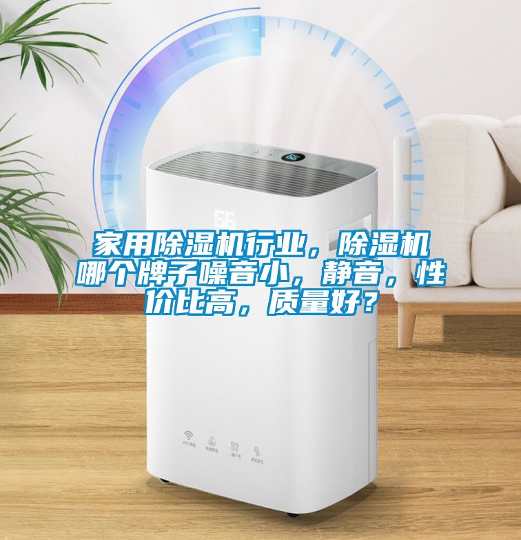 家用除濕機行業，除濕機哪個牌子噪音小，靜音，性價比高，質量好？