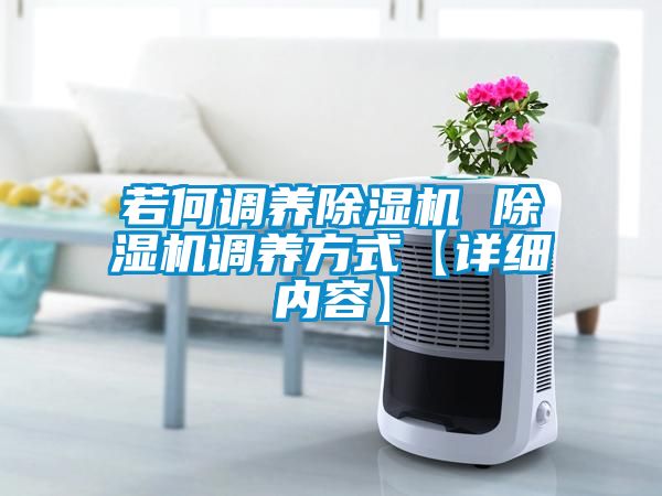 若何調養(yǎng)除濕機 除濕機調養(yǎng)方式【詳細內容】