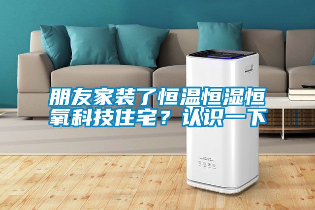 朋友家裝了恒溫恒濕恒氧科技住宅？認識一下