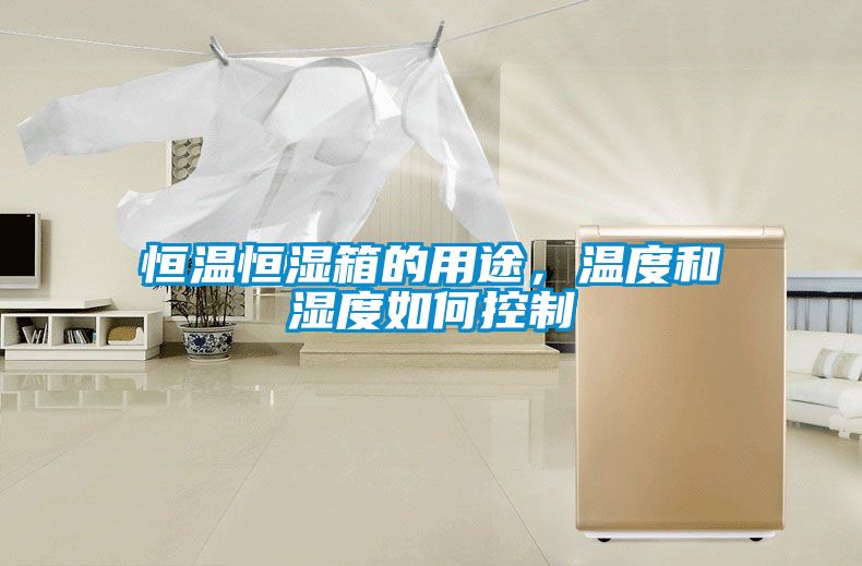 恒溫恒濕箱的用途，溫度和濕度如何控制