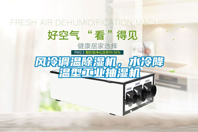 風(fēng)冷調(diào)溫除濕機(jī)，水冷降溫型工業(yè)抽濕機(jī)
