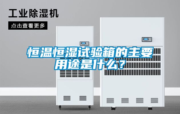恒溫恒濕試驗箱的主要用途是什么？