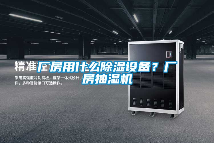 廠房用什么除濕設(shè)備？廠房抽濕機