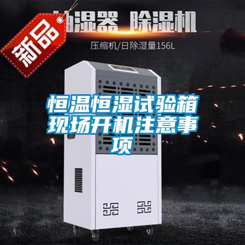 恒溫恒濕試驗(yàn)箱現(xiàn)場(chǎng)開機(jī)注意事項(xiàng)