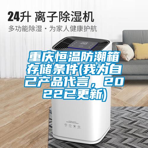 重慶恒溫防潮箱存儲條件(我為自己產(chǎn)品代言，2022已更新)