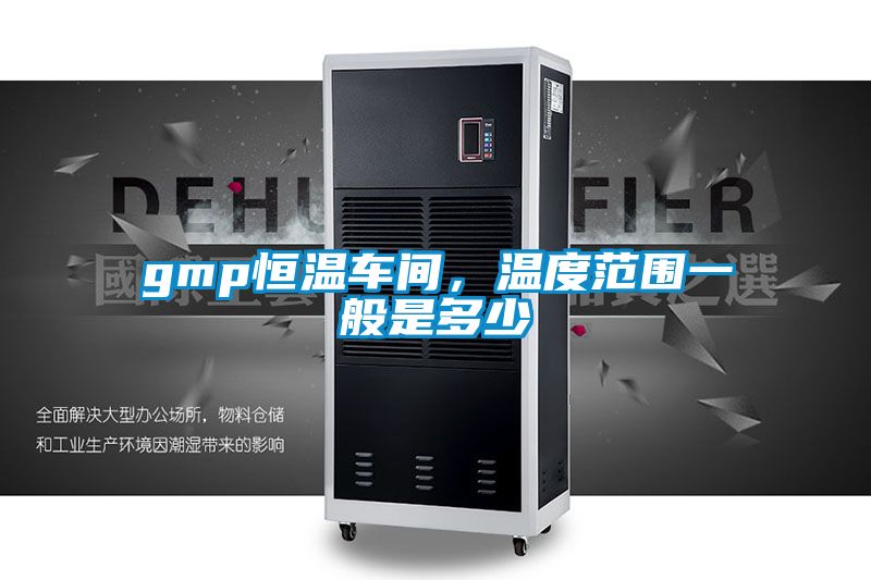 gmp恒溫車間，溫度范圍一般是多少
