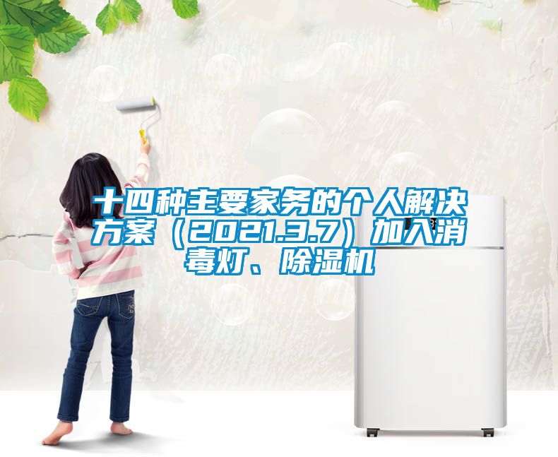 十四種主要家務(wù)的個(gè)人解決方案（2021.3.7）加入消毒燈、除濕機(jī)