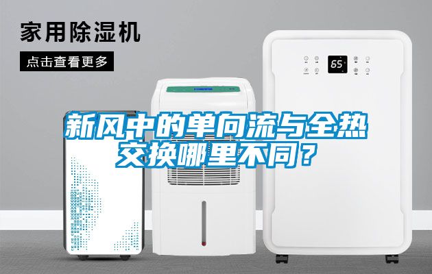 新風中的單向流與全熱交換哪里不同？