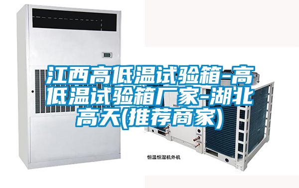 江西高低溫試驗(yàn)箱-高低溫試驗(yàn)箱廠(chǎng)家-湖北高天(推薦商家)