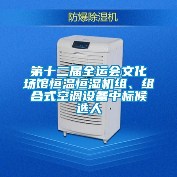 第十二屆全運(yùn)會(huì)文化場(chǎng)館恒溫恒濕機(jī)組、組合式空調(diào)設(shè)備中標(biāo)候選人
