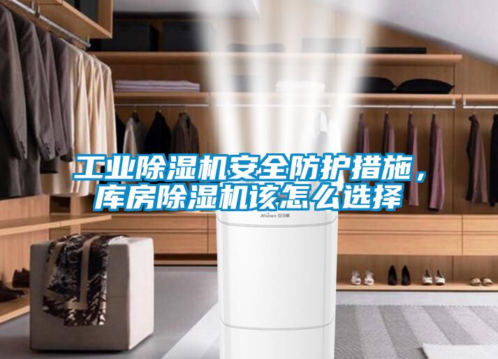 工業除濕機安全防護措施，庫房除濕機該怎么選擇